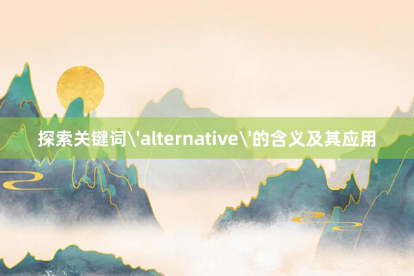 探索关键词'alternative'的含义及其应用